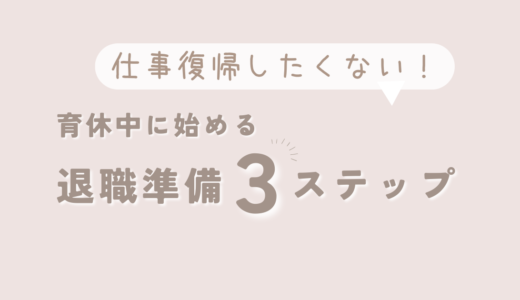 「仕事復帰したくないな…」育休中に始める！退職準備3ステップ